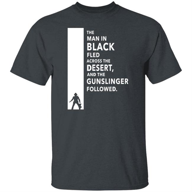 The Man In Black Fled Across The Desert And The Gunslinger Followed Shirt Stephen King The Man In Black Fled Across The Desert And The Gunslinger Followed Shirt Stephen King