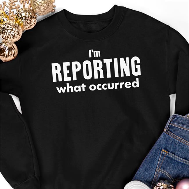 I'm Reporting What Occurred Sweatshirt