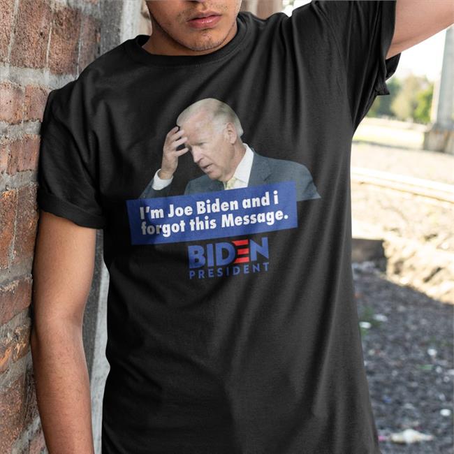 I'm Joe Biden And I Forgot This Message Shirts