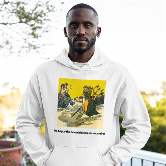 Poorly Translated Shirts He Happy The Ocean Hide His Sea Cucumber Funny T Shirt