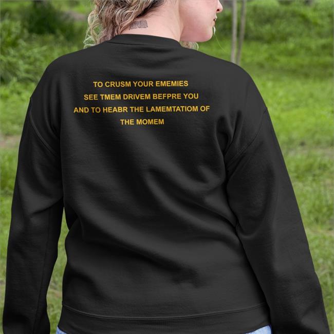 To Crush Your Enemies See Them Driven Before You Tee Shirt Poorly Translated Shirts To Crusm Your Ememies See Tmem Drivem Befpre You New Shirt