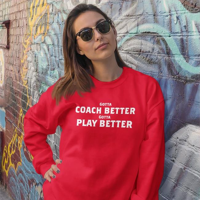 Jim Wyatt Gotta Coach Better Gotta Play Better T Shirts
