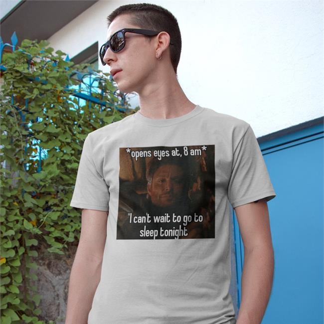 Quotesg0hard Open Eyes At 8 Am I Can't Wait To Go To Sleep Tonight Shirt
