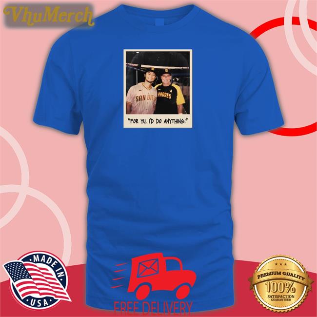Faridyu For Yu I'd Do Anything Shirt San Diego Padres Faridyu For Yu I'd Do Anything T Shirt San Diego Padres