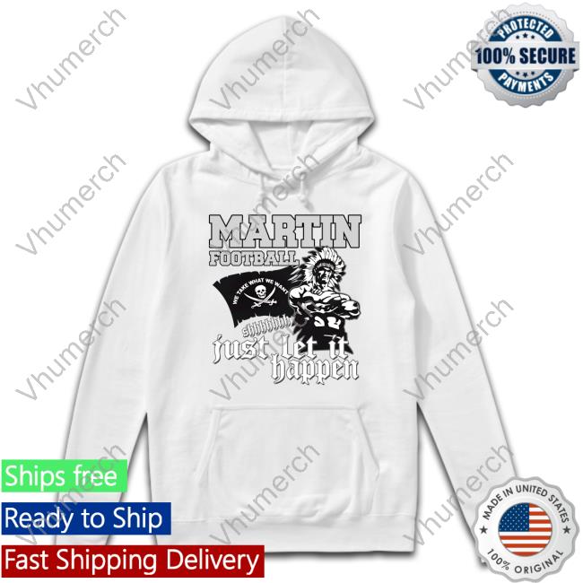 Martin Football Just Let It Happen Sweatshirt North Texas School Martin Football Just Let It Happen T Shirts