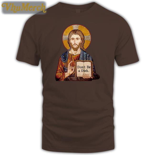 Jesus Don't Be A Dick T Shirt