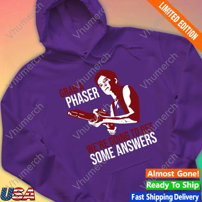 Kate Mulgrew Grab A Phaser We're Going To Get Some Answers Shirt Grab A Phaser We're Going To Get Some Answers Sweatshirt