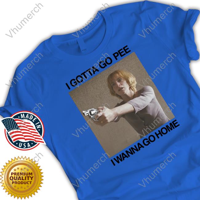 Shirts That Go Hard I Gotta Go Pee I Wanna Go Home Hoodie Shirts That Go Hard I Gotta Go Pee I Wanna Go Home T Shirts
