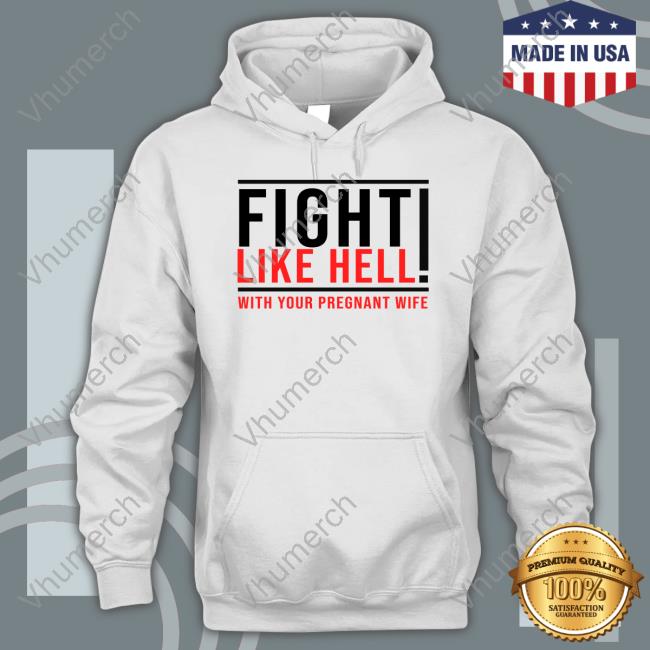Royce Lopez Fight Like Hell With Your Pregnant Wife Shirt Revenge Of The Cis Fight Like Hell With Your Pregnant Wife T Shirt