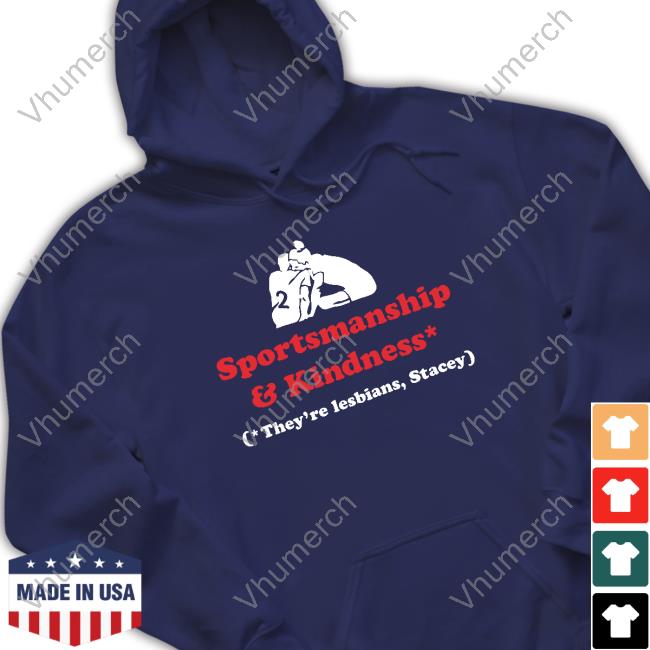 Leaguetees Store Sportsmanship And Kindness They're Lesbians Stacey Funny Leaguetees Store Sportsmanship And Kindness They're Lesbians Stacey Hoodie