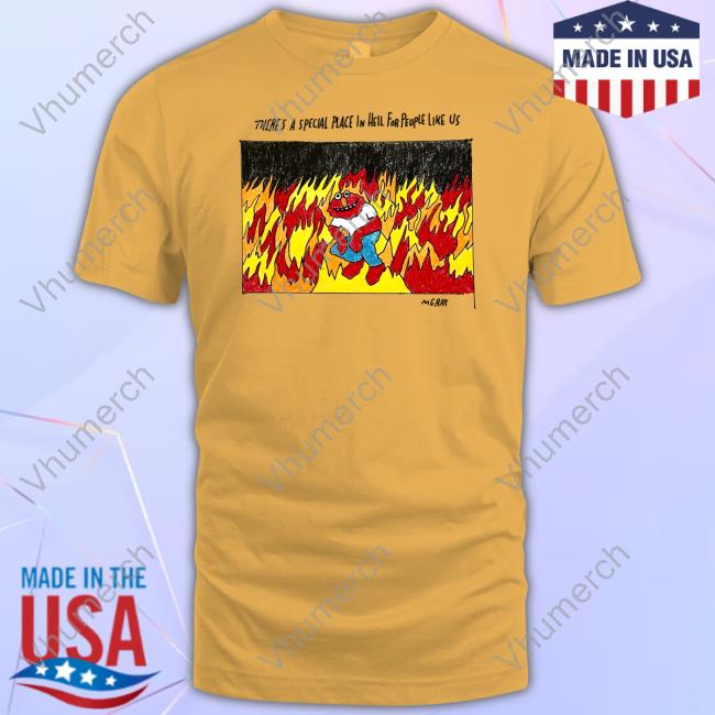 Official There's A Special Place In Hell For People Like Us New Shirt Matt Gray There's A Special Place In Hell For People Like Us Long Sleeve T Shirt