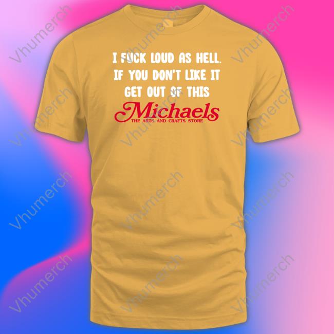 Funny I Fuck Load As Hell You Don't Like It Get Out Of This Michaels Shirt