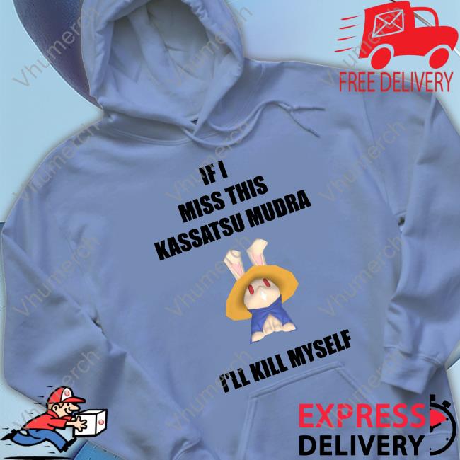 If I Miss This Kassatsu Mudra I'll Kill Myself Ninja Brethren T-Shirt, Hoodie, Tank Top, Sweater And Long Sleeve T-Shirt If I Miss This Kassatsu Mudra I'll Kill Myself Ninja Brethren Sweatshirt