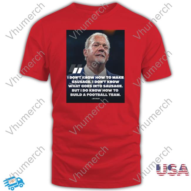 Pardon My Take I Don't Know How To Make Sausage I Don't Know What Goes Into Sausage Jim Irsay Shirts Pardonmytake I Don't Know How To Make Sausage I Don't Know What Goes Into Sausage Tees