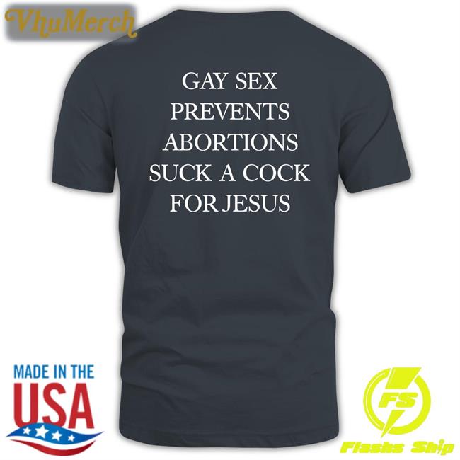Gay Sex Prevents Abortions Suck A Cock For Jesus Tee