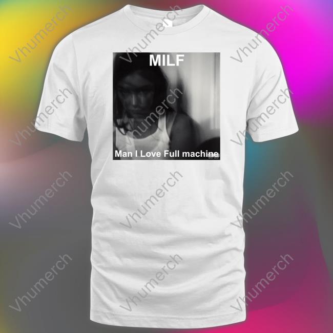 Milf Man I Love Full Machine Shirts