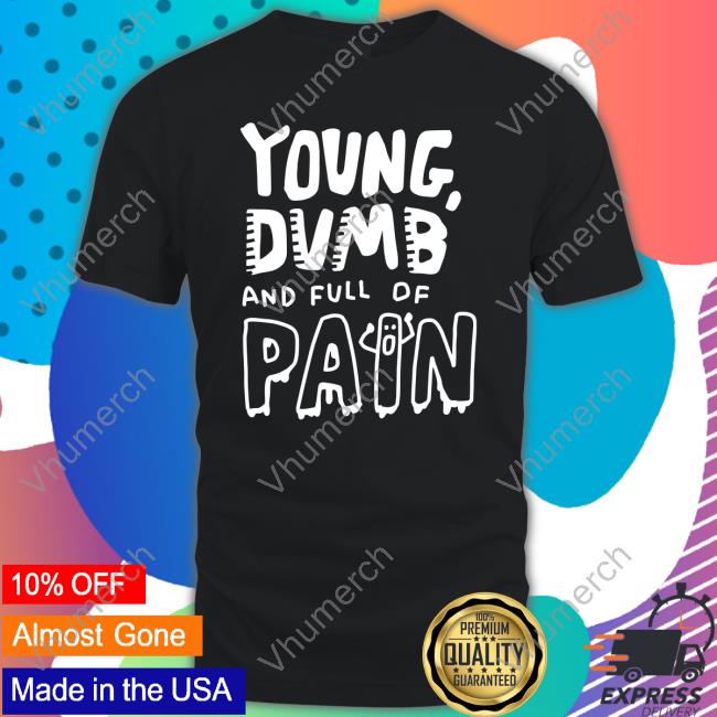 Zoe Bread Young Dumb And Full Of Pain Tee Shirt