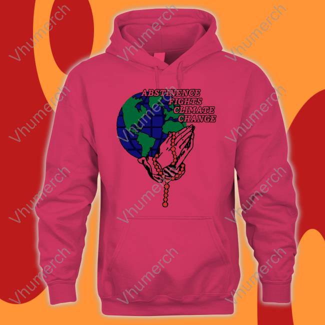 Abstinence Fights Climate Change Sweatshirt Shirts That Go Hard