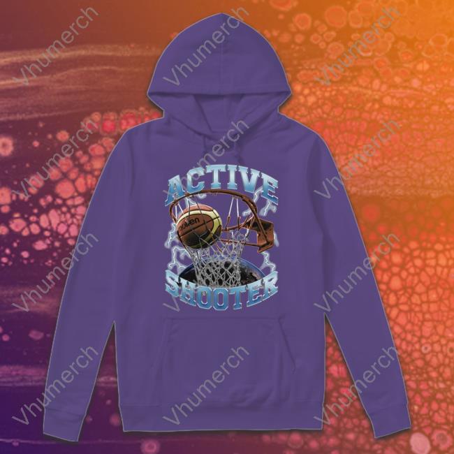 Hard Shirts Store Active Shooter Basketball Tee Shirt Official Hardshirts999 Store Active Shooter Basketball Hoodie