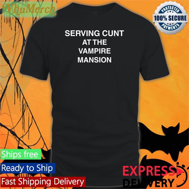 Serving Cunt At The Vampire Mansion Tee
