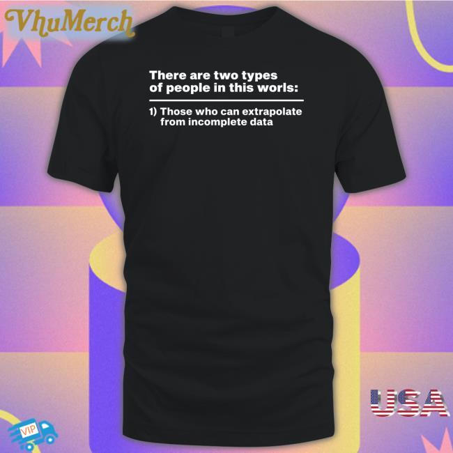 There Are Two Types Of People In This World Those Who Can Extrapolate Tee Shirt Fewinstructionz