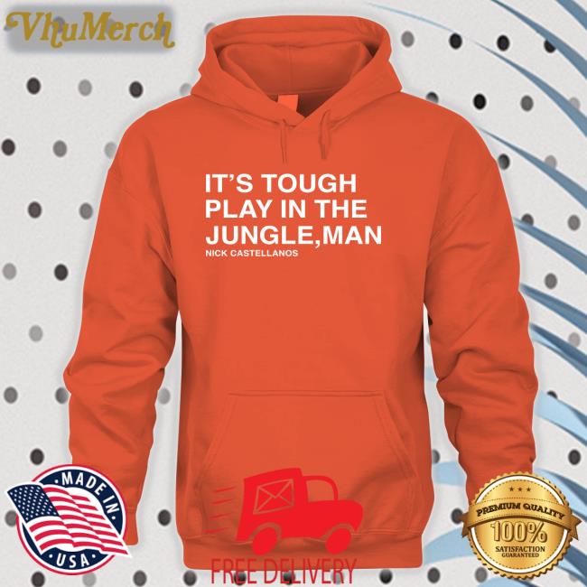 Phillies It's Tough To Play In The Jungle Man Hoodied Sweatshirt Nick Castellanos