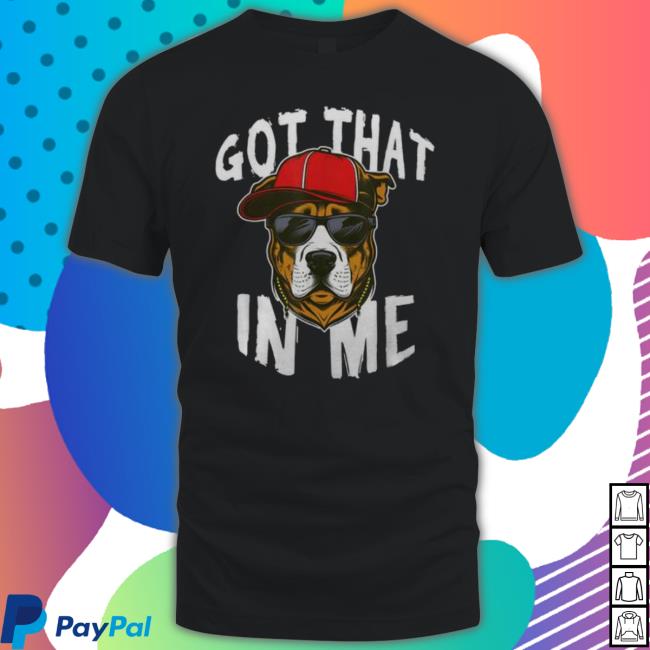 Got That Dawg In Me Funny Dog 2 Sided Shirt