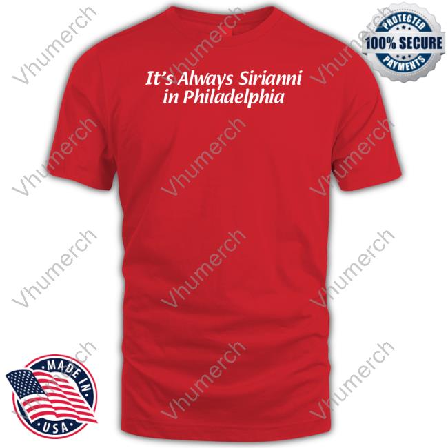 It's Always Sirianni In Philadelphia Shirts