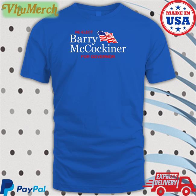 Re-Elect Barry Mccockiner For Governor Shirt