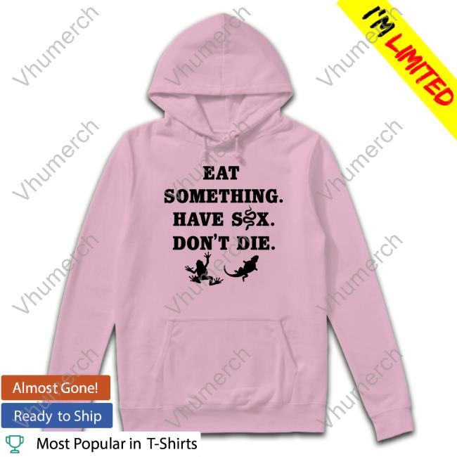 Eat Something Have Sex Don't Die Official Shirt Goodshirts