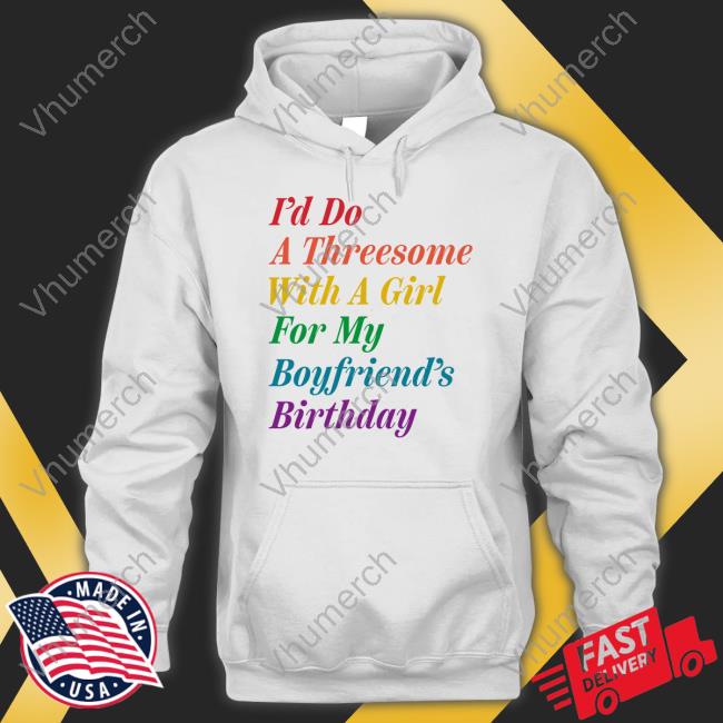 Official I'd Do A Threesome With A Girl For My Boyfriend's Birthday Shirt The Onion