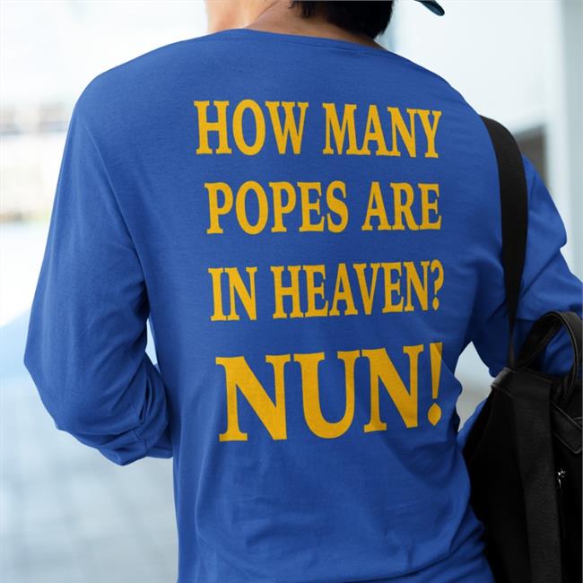 Shirts That Go Hard How Many Popes Are In Heaven Nun T Shirt