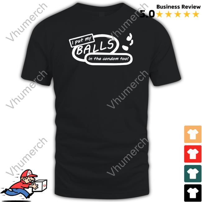 I Put My Balls In The Condom Too Long Sleeve Tee