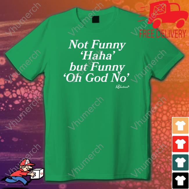 Reductress Shop Not Funny Haha But Funny Oh God No Shirt
