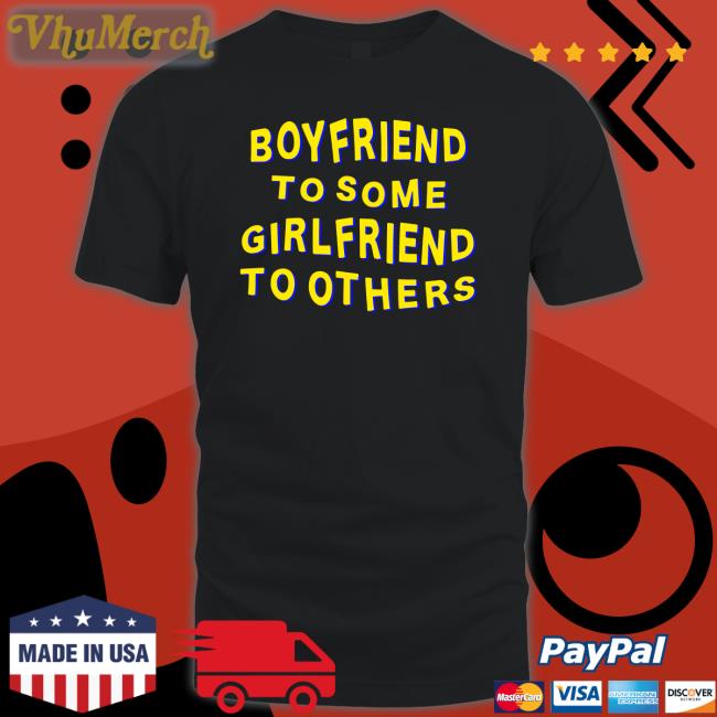 Boyfriend To Some Girlfriend To Others Tee Shirt Bonfine Store