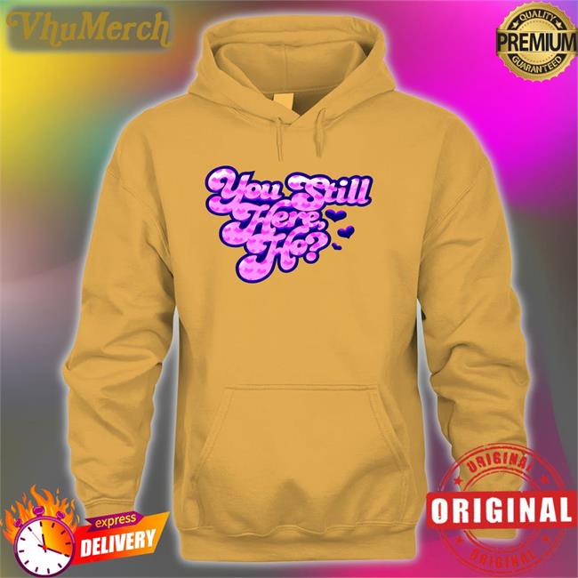 You Still Here Ho New Hoodie You Still Here Ho Hooded Sweatshirt