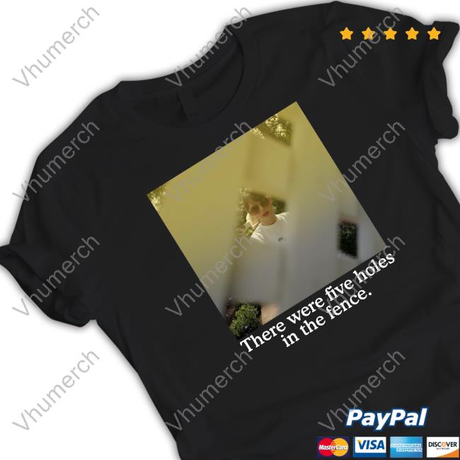 There Were Five Holes In The Fence T-Shirt, Hoodie, Tank Top, Sweater And Long Sleeve T-Shirt