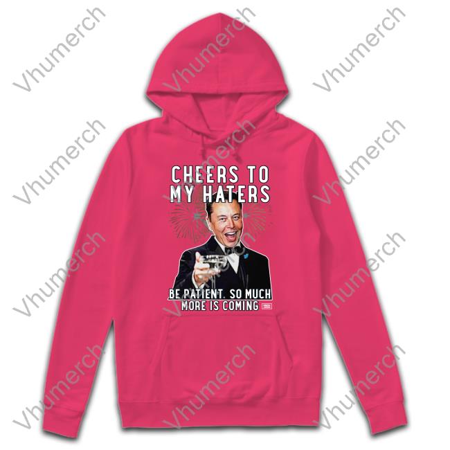 Elon Musk Cheers To My Haters Parody Hoodie Elon Musk Cheers To My Haters Parody T Shirts