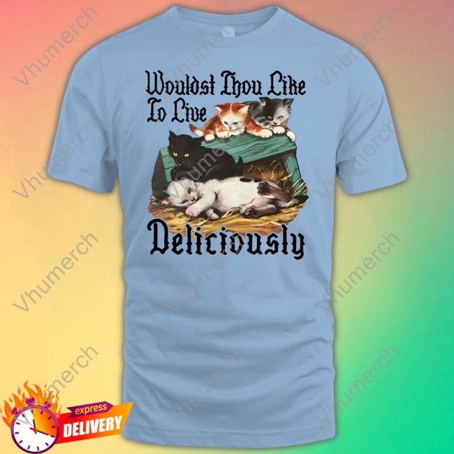 Shirts That Go Hard Wouldst Thou Like To Live Deliciously T Shirt