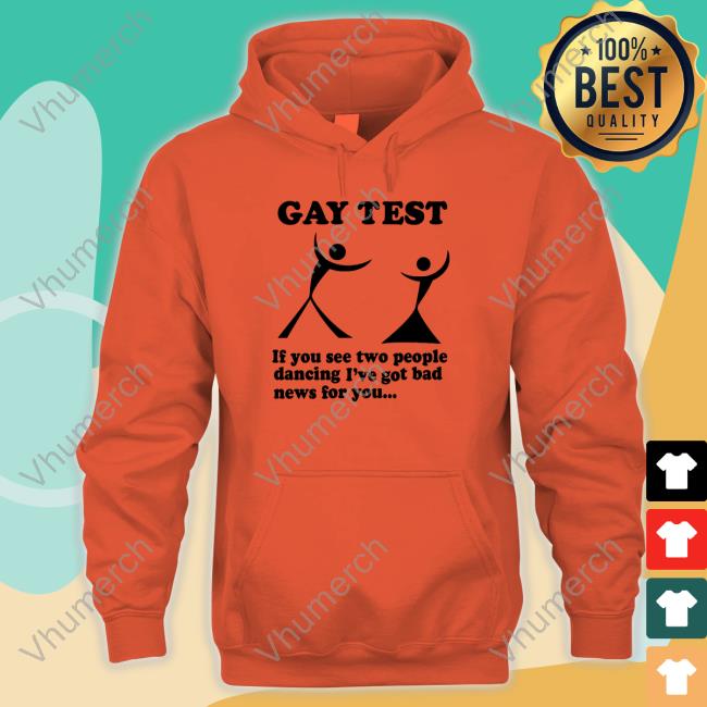 Good Shirts Gay Test If You See Two People Dancing I've Got Bad News For You Sweatshirt Good Shirts Gay Test If You See Two People Dancing I've Got Bad News For You Shirt
