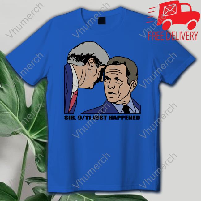 Shirts That Go Hard Sir 9-11 Just Happened Shirt
