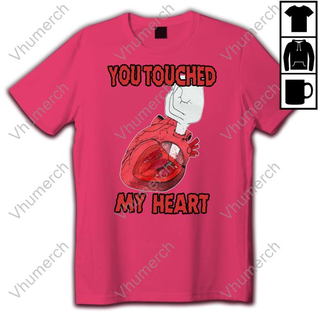 You Touched My Heart Shirts Shirtsthtgohard