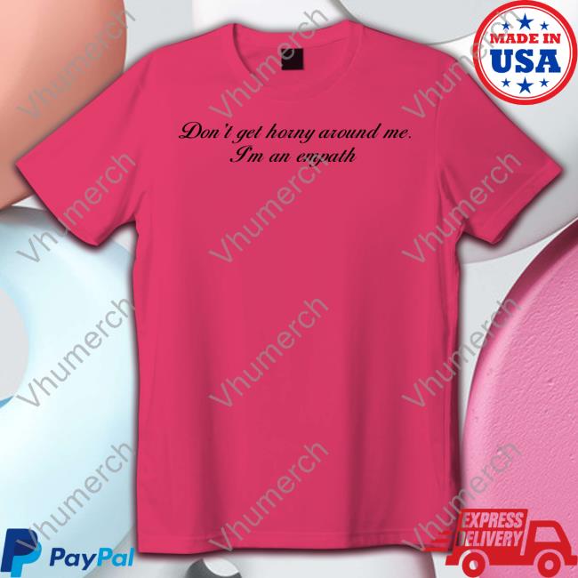 Don't Get Horny Around Me I'm An Empath T Shirt Shirtsthtgohard