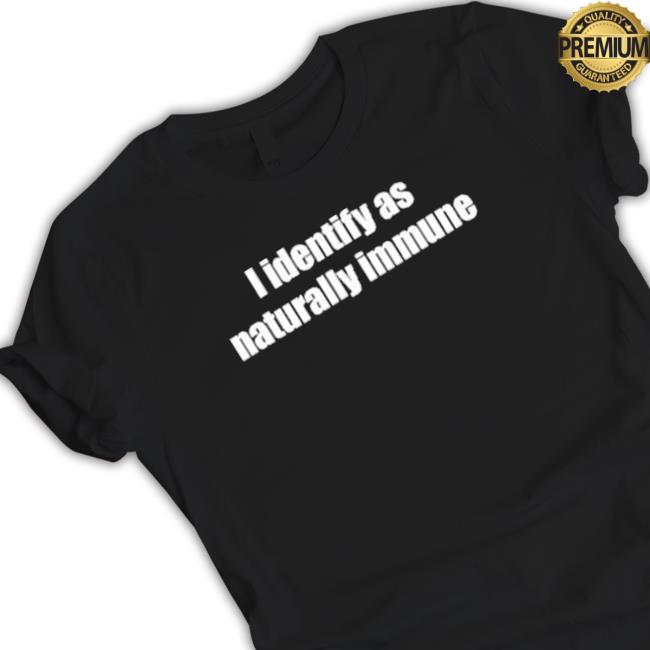 I Identify As Naturally Immune My Pronouns Are They Lied shirt, hoodie, tank top, sweater and long sleeve t-shirt