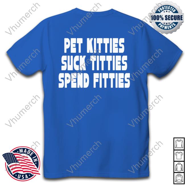 Targetedshirts Pet Kitties Suck Titties Spend Fitties Official Shirt