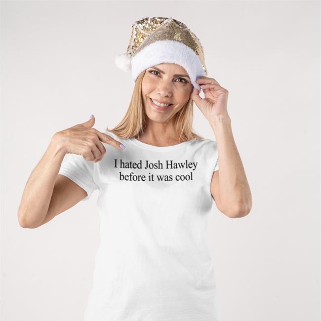 I Hated Josh Hawley Before It Was Cool Tee Corn Fed Threads I Hated Josh Hawley Before It Was Cool Tee Corn Fed Threads Store