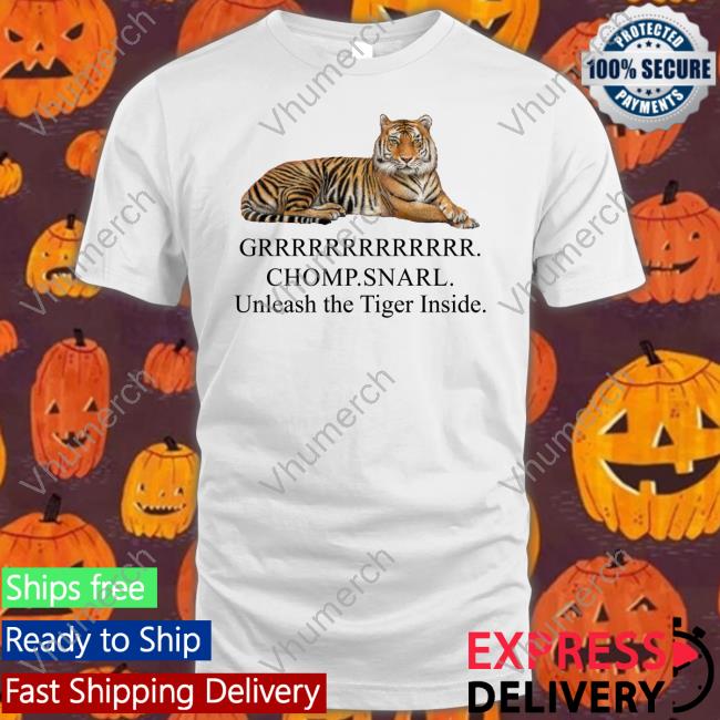 Grrrrrr Chomp Snarl Unleash The Tiger Inside Funny T Shirt JenoGOs Grrrrrr Chomp Snarl Unleash The Tiger Inside T Shirt JenoGOs