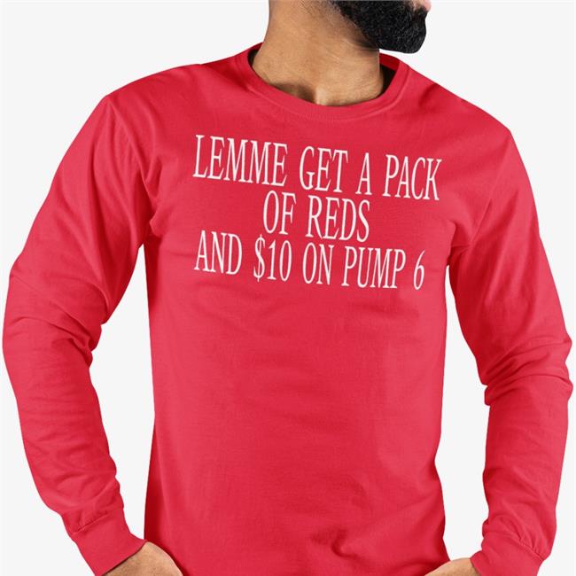 Shirts That Go Hard Lemme Get A Pack Of Reds And $10 On Pump 6 Shirt Oldschoolhats Store