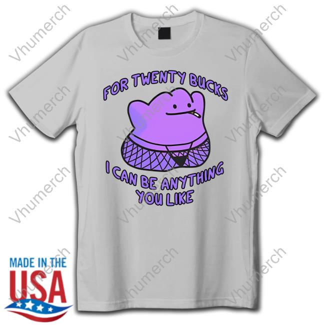 For Twenty Bucks I Can Be Anything You Like Hoodie