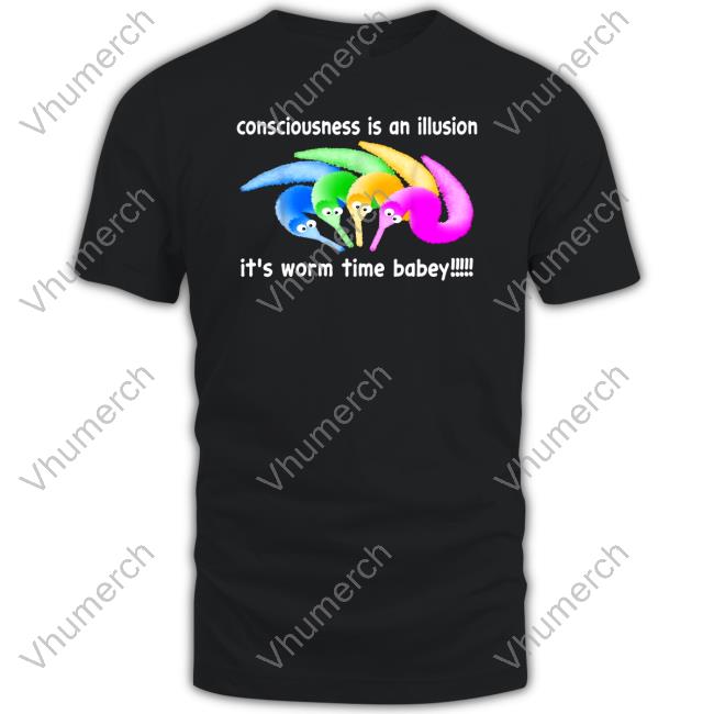 Shirts That Go Hard Consciousness Is An Illusion It's Worm Time Babey T Shirt